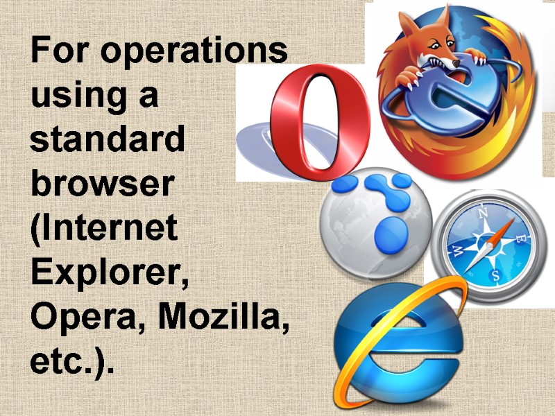 For operations using a standard browser (Internet Explorer, Opera, Mozilla, etc.).